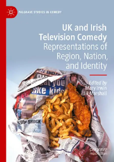 UK and Irish Television Comedy: Representations of Region, Nation, and Identity by Mary Irwin
