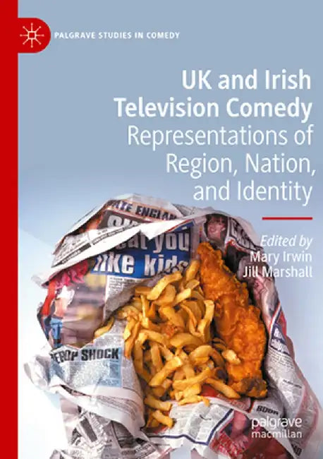 UK and Irish Television Comedy: Representations of Region, Nation, and Identity by Mary Irwin