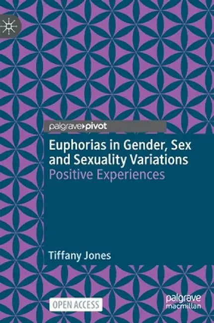 Euphorias in Gender, Sex and Sexuality Variations: Positive Experiences by Tiffany Jones