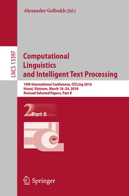 Computational Linguistics and Intelligent Text Processing: 19th International Conference, Cicling 2018, Hanoi, Vietnam, March 18-24, 2018, Revised Sel by Alexander Gelbukh