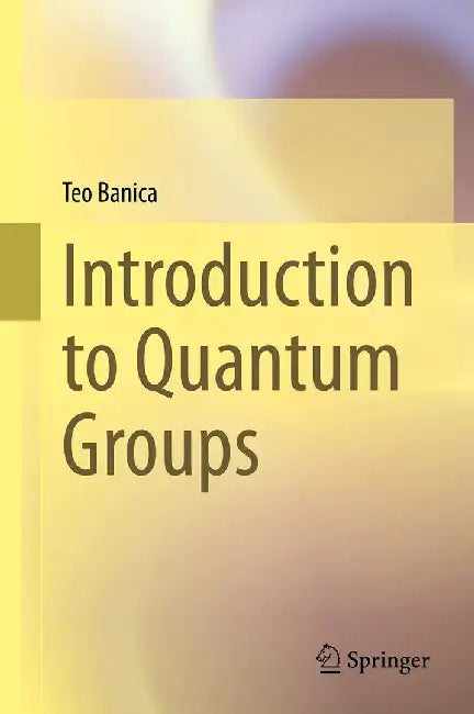 Introduction to Quantum Groups by Banica, Teo