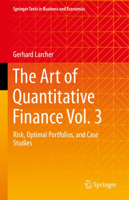 The Art of Quantitative Finance Vol. 3: Risk, Optimal Portfolios, and Case Studies by Gerhard Larcher