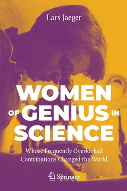 Women of Genius in Science: Whose Frequently Overlooked Contributions Changed the World by Lars Jaeger