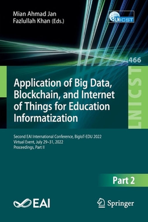 Application of Big Data, Blockchain, and Internet of Things for Education Informatization: Second Eai International Conference, Bigiot-Edu 2022, Virtu by Mian Ahmad Jan