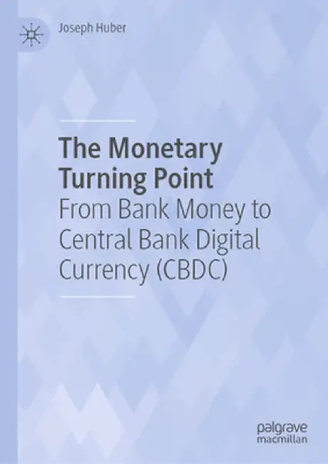 The Monetary Turning Point: From Bank Money to Central Bank Digital Currency (Cbdc) by Joseph Huber