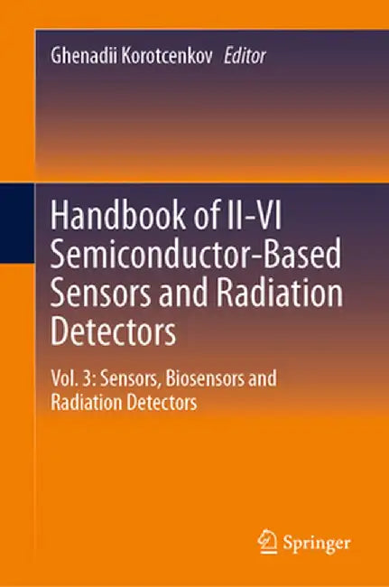 Handbook of II-VI Semiconductor-Based Sensors and Radiation Detectors: Vol. 3: Sensors, Biosensors and Radiation Detectors by Ghenadii Korotcenkov