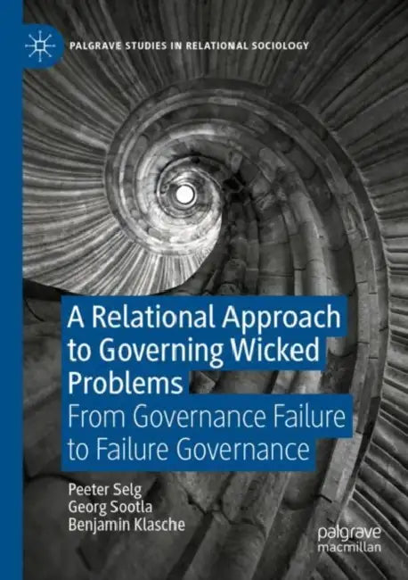 A Relational Approach to Governing Wicked Problems: From Governance Failure to Failure Governance by Peeter Selg