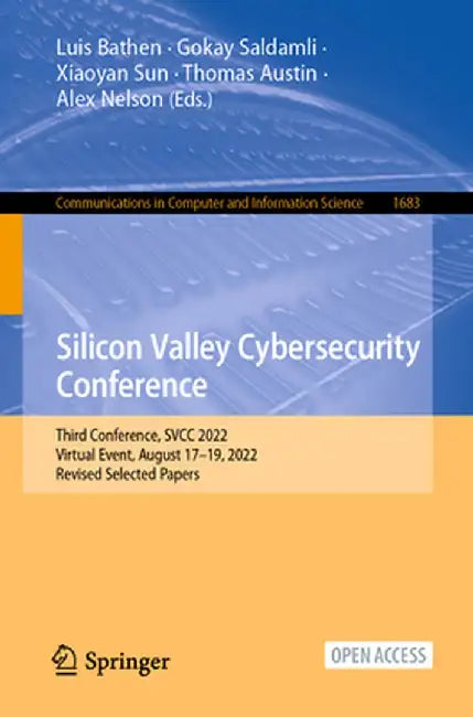 Silicon Valley Cybersecurity Conference: Third Conference, Svcc 2022, Virtual Event, August 17-19, 2022, Revised Selected Papers by Luis Bathen