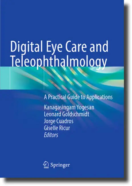Digital Eye Care and Teleophthalmology: A Practical Guide to Applications by Kanagasingam Yogesan