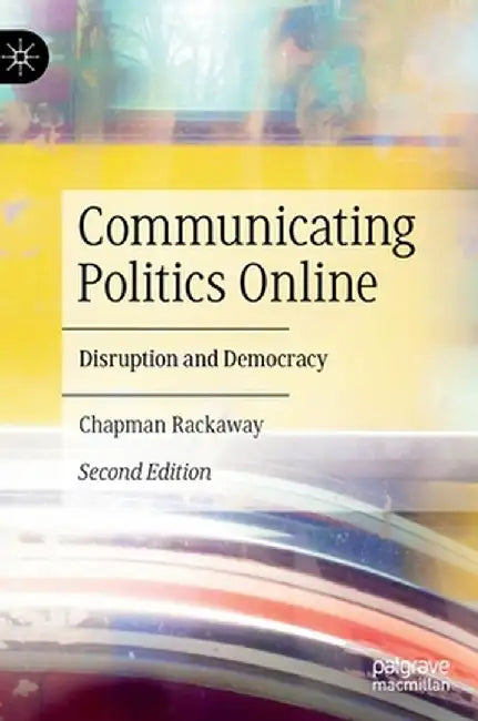 Communicating Politics Online: Disruption and Democracy by Chapman Rackaway