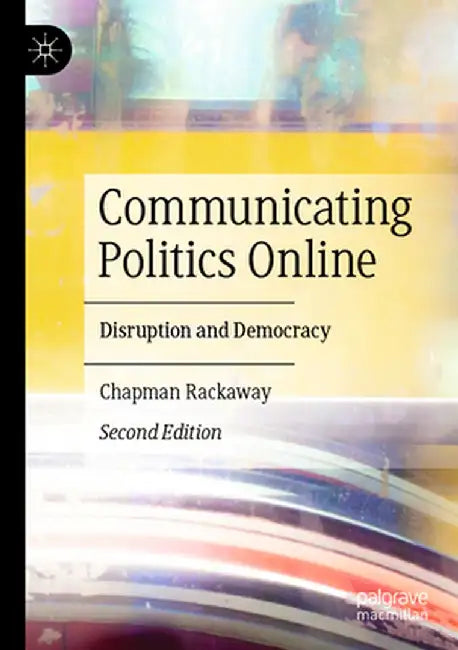 Communicating Politics Online: Disruption and Democracy by Chapman Rackaway