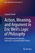 Action, Meaning, and Argument in Eric Weil's Logic of Philosophy: A Development of Pragmatist, Expressivist, and Inferentialist Themes by Sequoya Yiaueki