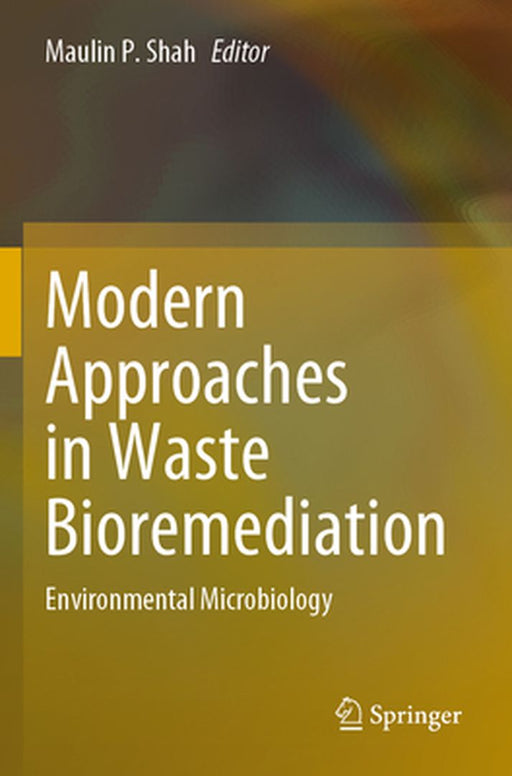 Modern Approaches in Waste Bioremediation: Environmental Microbiology by Maulin P. Shah