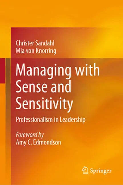 Managing with Sense and Sensitivity: Professionalism in Leadership by Christer Sandahl