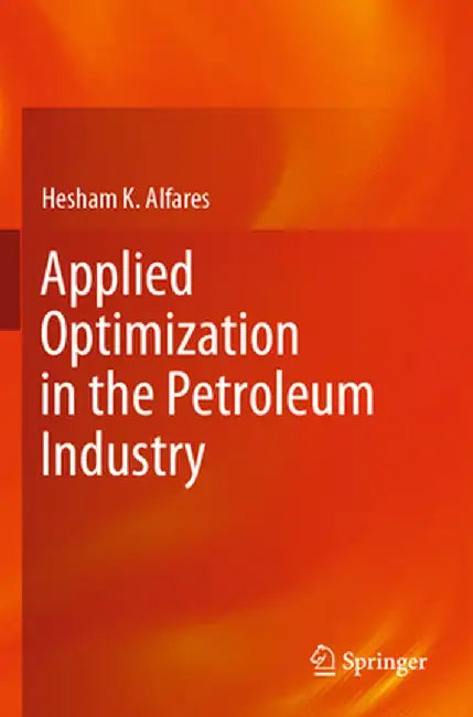 Applied Optimization in the Petroleum Industry by Hesham K. Alfares