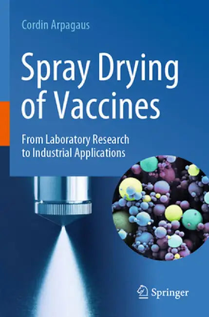 Spray Drying of Vaccines: From Laboratory Research to Industrial Applications by Cordin Arpagaus