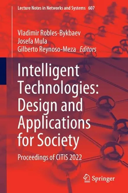 Intelligent Technologies: Design and Applications for Society: Proceedings of Citis 2022 by Vladimir Robles-Bykbaev