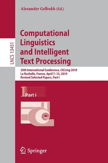 Computational Linguistics and Intelligent Text Processing: 20th International Conference, Cicling 2019, La Rochelle, France, April 7-13, 2019, Revised by Alexander Gelbukh