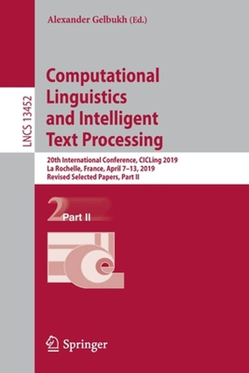Computational Linguistics and Intelligent Text Processing: 20th International Conference, Cicling 2019, La Rochelle, France, April 7-13, 2019, Revised by Alexander Gelbukh