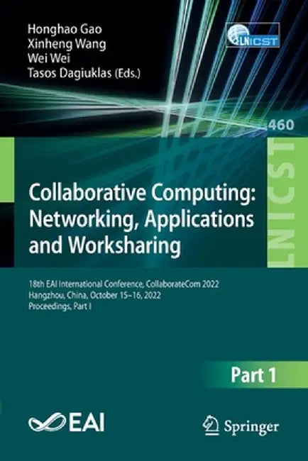 Collaborative Computing: Networking, Applications and Worksharing: 18th Eai International Conference, Collaboratecom 2022, Hangzhou, China, October 15 by Honghao Gao