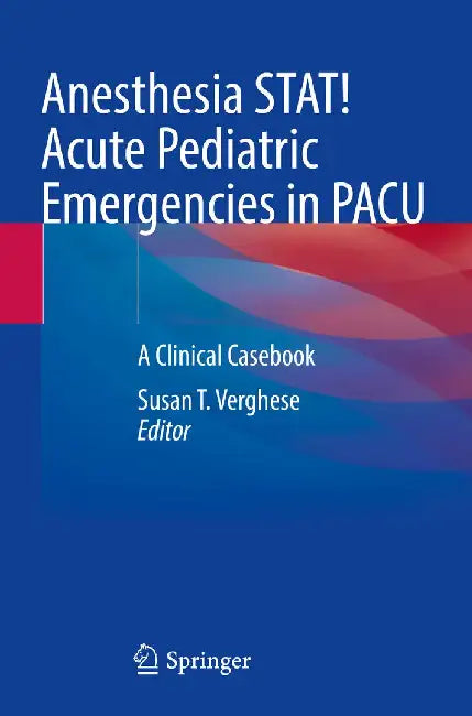Anesthesia Stat! Acute Pediatric Emergencies in Pacu: A Clinical Casebook by Susan T. Verghese