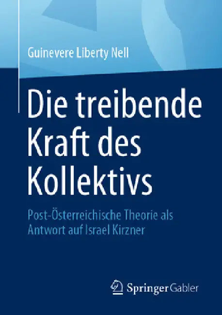 Die Treibende Kraft Des Kollektivs: Post-Österreichische Theorie ALS Antwort Auf Israel Kirzner by Guinevere Liberty Nell