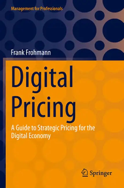 Digital Pricing: A Guide to Strategic Pricing for the Digital Economy by Frank Frohmann