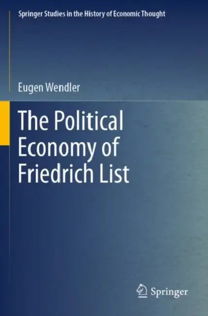 The Political Economy of Friedrich List by Eugen Wendler