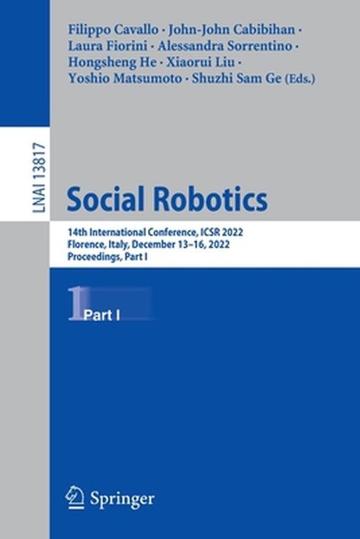 Social Robotics: 14th International Conference, Icsr 2022, Florence, Italy, December 13-16, 2022, Proceedings, Part I by Filippo Cavallo
