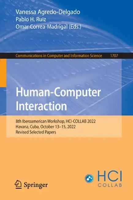 Human-Computer Interaction: 8th Iberoamerican Workshop, Hci-Collab 2022, Havana, Cuba, October 13-15, 2022, Revised Selected Papers by Vanessa Agredo-Delgado