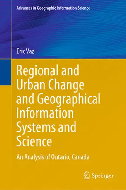 Regional and Urban Change and Geographical Information Systems and Science: An Analysis of Ontario, Canada by Eric Vaz