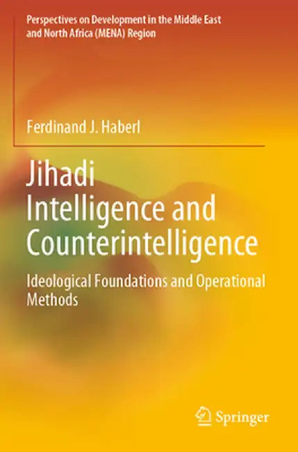Jihadi Intelligence and Counterintelligence: Ideological Foundations and Operational Methods by Ferdinand J. Haberl