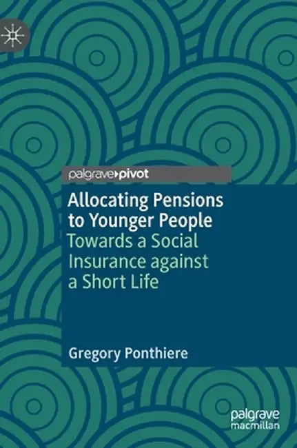 Allocating Pensions to Younger People: Towards a Social Insurance Against a Short Life by Gregory Ponthiere