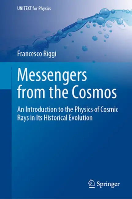 Messengers from the Cosmos: An Introduction to the Physics of Cosmic Rays in Its Historical Evolution by Riggi