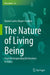 The Nature of Living Being: From Distinguishing Distinctions to Ethics by Daniel Carlos Mayer-Foulkes