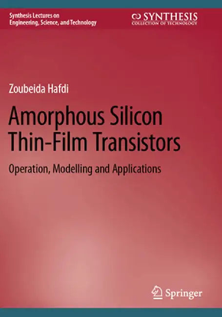 Amorphous Silicon Thin-Film Transistors: Operation, Modelling and Applications by Zoubeida Hafdi