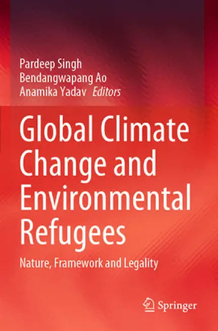 Global Climate Change and Environmental Refugees: Nature, Framework and Legality by Pardeep Singh
