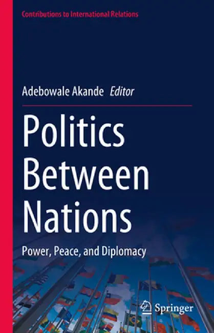Politics Between Nations: Power, Peace, and Diplomacy by Adebowale Akande