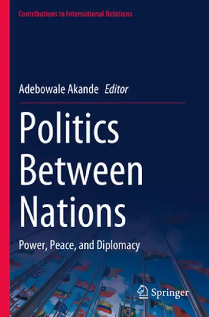 Politics Between Nations: Power, Peace, and Diplomacy by Adebowale Akande