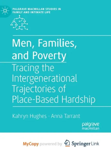 Men, Families, and Poverty: Tracing the Intergenerational Trajectories of Place-Based Hardship by Hughes; Anna Tarrant, Tarrant Kahryn Hughes
