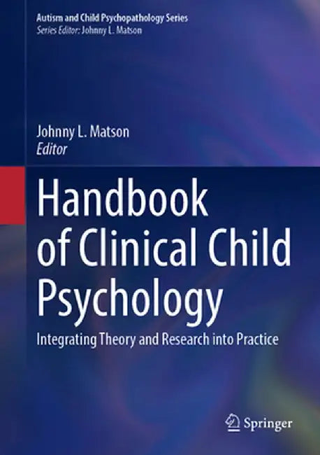 Handbook of Clinical Child Psychology: Integrating Theory and Research Into Practice by Johnny L. Matson