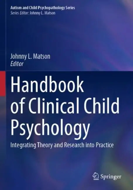 Handbook of Clinical Child Psychology: Integrating Theory and Research Into Practice by Johnny L. Matson