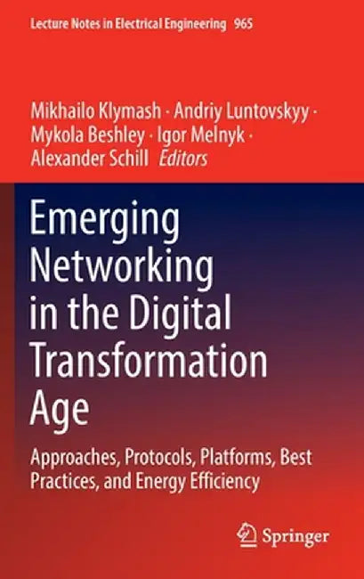 Emerging Networking in the Digital Transformation Age: Approaches, Protocols, Platforms, Best Practices, and Energy Efficiency by Mikhailo Klymash