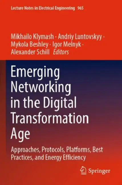 Emerging Networking in the Digital Transformation Age: Approaches, Protocols, Platforms, Best Practices, and Energy Efficiency by Mikhailo Klymash