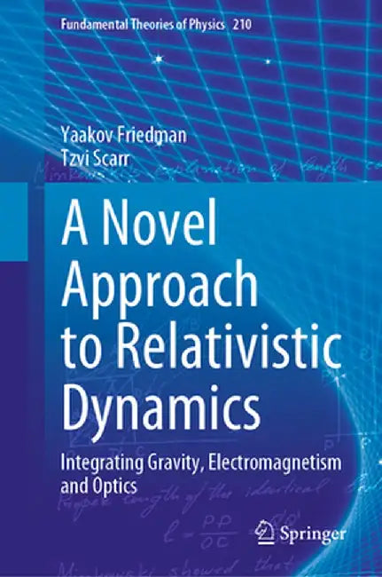 A Novel Approach to Relativistic Dynamics: Integrating Gravity, Electromagnetism and Optics by Yaakov Friedman