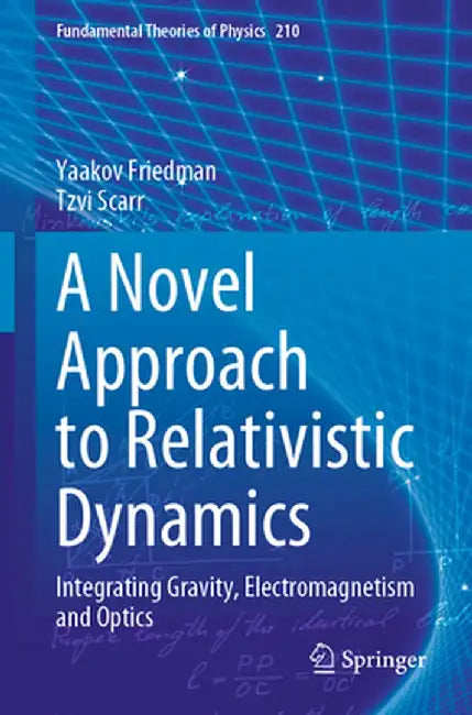 A Novel Approach to Relativistic Dynamics: Integrating Gravity, Electromagnetism and Optics by Yaakov Friedman
