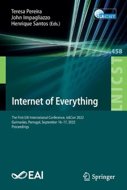 Internet of Everything: The First Eai International Conference, Ioecon 2022, Guimarães, Portugal, September 16-17, 2022, Proceedings by Teresa Pereira