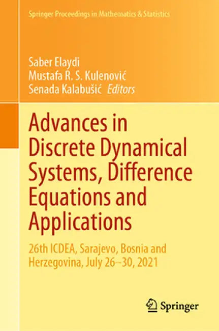 Advances in Discrete Dynamical Systems, Difference Equations and Applications: 26th Icdea, Sarajevo, Bosnia and Herzegovina, July 26-30, 2021 by Saber Elaydi