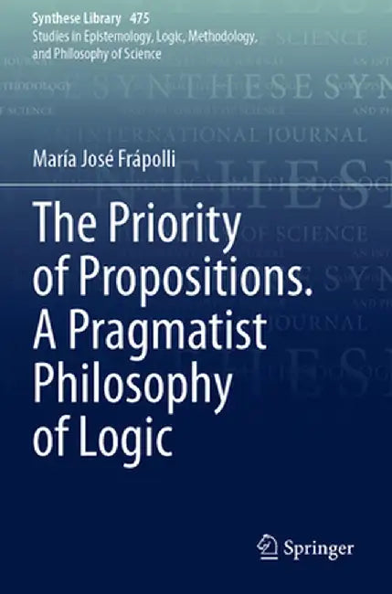 The Priority of Propositions. a Pragmatist Philosophy of Logic by María José Frápolli