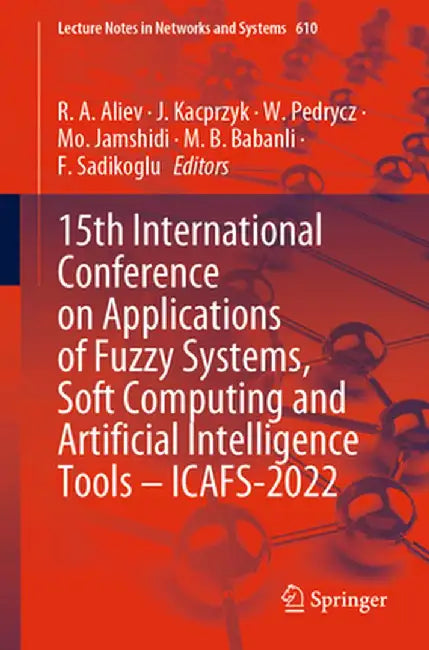 15th International Conference on Applications of Fuzzy Systems, Soft Computing and Artificial Intelligence Tools - Icafs-2022 by R. A. Aliev